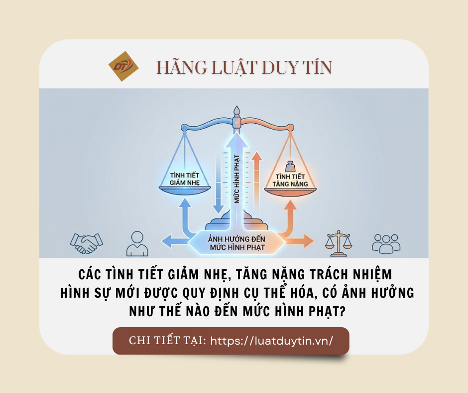 Các tình tiết giảm nhẹ, tăng nặng trách nhiệm hình sự mới được quy định cụ thể hóa, có ảnh hưởng như thế nào đến mức hình phạt?